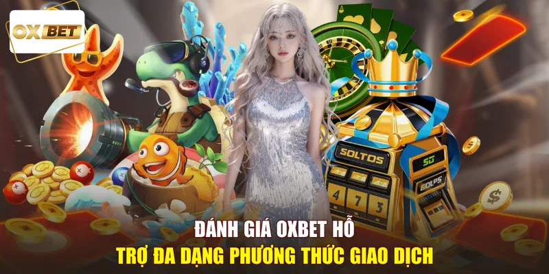 Đánh giá OXBET hỗ trợ đa dạng phương thức giao dịch