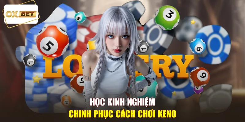 Học kinh nghiệm chinh phục cách chơi Keno