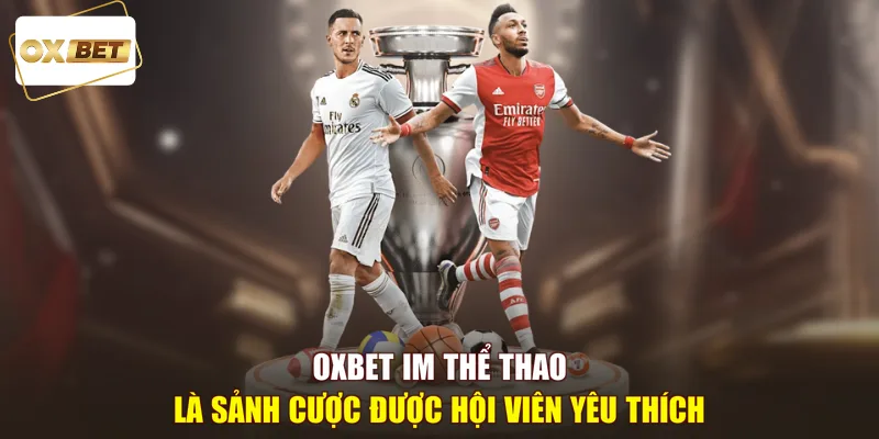 OXBET IM thể thao là sảnh cược được hội viên yêu thích