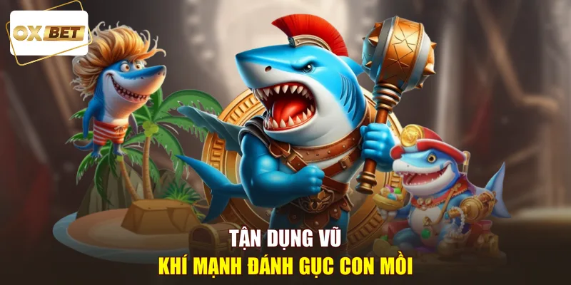 Tận dụng vũ khí mạnh đánh gục con mồi